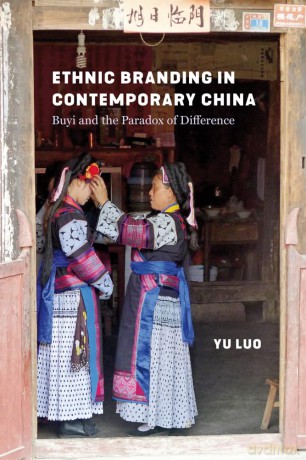 Ethnic Branding in Contemporary China: Buyi and the Paradox of Difference - Yu Luo [KSIĄŻKA]