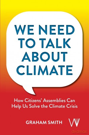We Need To Talk About Climate: How Citizens' Assemblies Can Help Us Solve The Climate Crisis - Graham Smith [KSIĄŻKA]