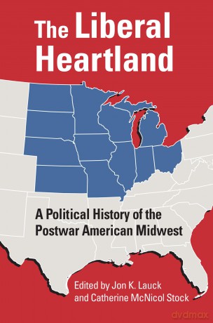 The Liberal Heartland: A Political History of the Postwar American Midwest - Jon K. Lauck [KSIĄŻKA]