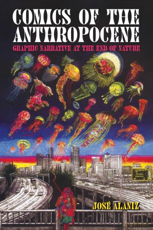Comics of the Anthropocene: Graphic Narrative at the End of Nature: Graphic Narrative at the End of Nature - José Alaniz [KSIĄŻKA]