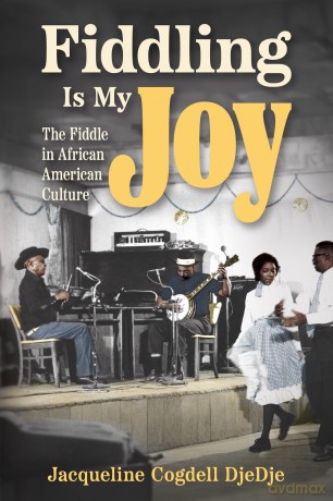 Fiddling Is My Joy: The Fiddle in African American Culture: The Fiddle in African American Culture (American Made Music Series) - Jacqueline Cogdell DjeDje [KSIĄŻKA]
