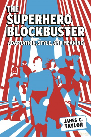 The Superhero Blockbuster: Adaptation, Style, and Meaning - James C. Taylor [KSIĄŻKA]