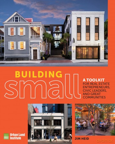 Building Small: A Toolkit for Real Estate Entrepreneurs, Civic Leaders, and Great Communities - Jim Heid [KSIĄŻKA]