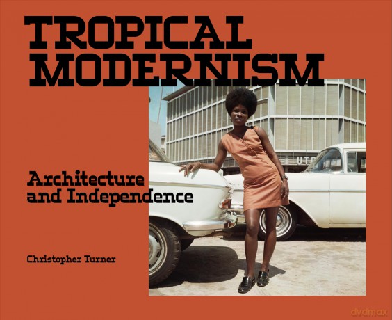 Tropical Modernism: Architecture and Independence - Christopher Turner [KSIĄŻKA]