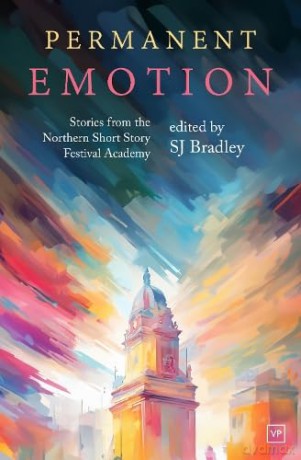 Permanent Emotion: Stories from the Northern Short Story Festival Academy - SJ Bradley [KSIĄŻKA]