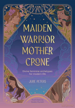 Maiden, Warrior, Mother, Crone: Divine feminine archetypes for modern life (The Divine Feminine) - Julie Peters [KSIĄŻKA]