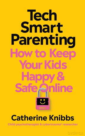 Tech-Smart Parenting: How to keep your kids happy and safe online - Catherine Knibbs [KSIĄŻKA]