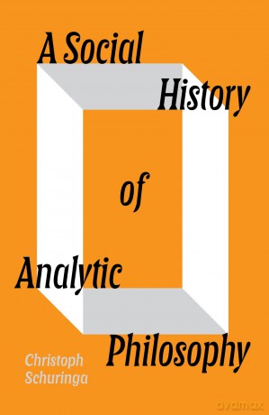 A Social History of Analytic Philosophy: How Politics Has Shaped an Apolitical Philosophy - Christoph Schuringa [KSIĄŻKA]