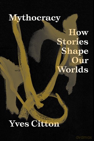 Mythocracy: How Stories Shape Our Worlds - Yves Citton [KSIĄŻKA]