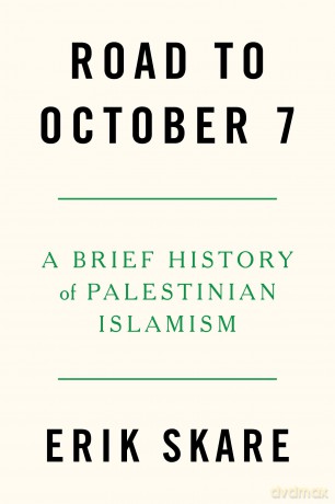 Road to October 7: A Brief History of Palestinian Islamism - Erik Skare [KSIĄŻKA]