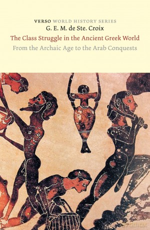 The Class Struggle in the Ancient Greek World: From the Archaic Age to the Arab Conquests (Verso World History) - G. E. M. de Ste. Croix [KSIĄŻKA]