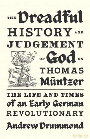 The Dreadful History and Judgement of God on Thomas Müntzer: The Life and Times of an Early German Revolutionary - Andrew Drummond [KSIĄŻKA]