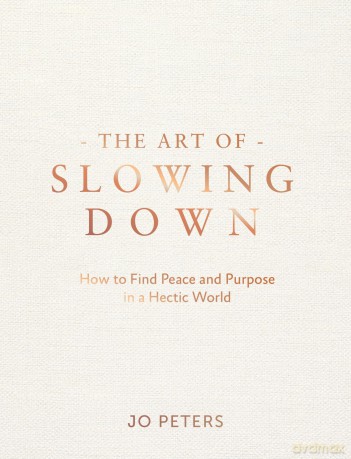 The Art of Slowing Down: How to Find Peace and Purpose in a Hectic World - Jo Peters [KSIĄŻKA]