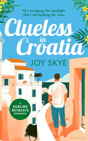 Clueless in Croatia: A feel-good romantic comedy, the perfect beach read: 2 (Sublime Retreats Romances) - Joy Skye [KSIĄŻKA]