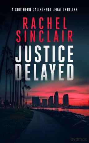 Justice Delayed: A Southern California legal thriller: 2 (Southern California Legal Thrillers) - Rachel Sinclair [KSIĄŻKA]