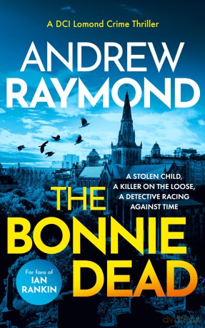 The Bonnie Dead: A Scottish Detective Mystery: 1 (DCI Lomond Crime Thrillers) - Andrew Raymond [KSIĄŻKA]