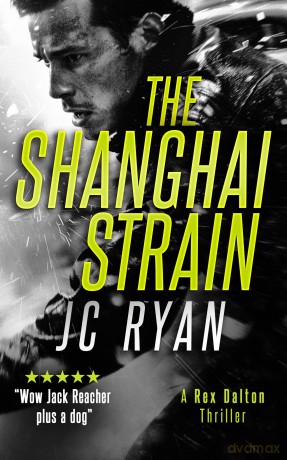 The Shanghai Strain: A Rex Dalton Thriller: 9 (Rex Dalton K9 Thrillers) - JC Ryan [KSIĄŻKA]
