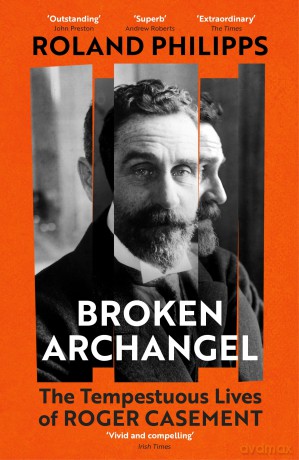 Broken Archangel: The Tempestuous Lives of Roger Casement - Roland Philipps [KSIĄŻKA]