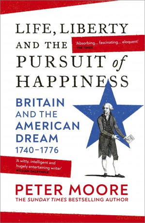 Life, Liberty and the Pursuit of Happiness: Britain and the American Dream (1740-1776) - Peter Moore [KSIĄŻKA]