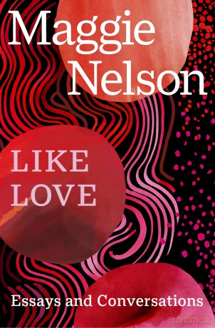 Like Love: Essays and Conversations - Maggie Nelson [KSIĄŻKA]