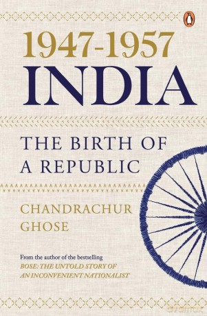1947-1957, India: the Birth of a Republic - Chandrachur Ghose [KSIĄŻKA]