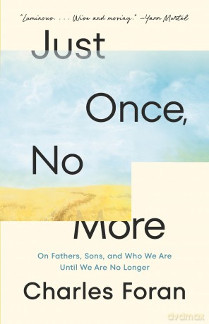 Just Once, No More: On Fathers, Sons, and Who We Are Until We Are No Longer - Charles Foran [KSIĄŻKA]