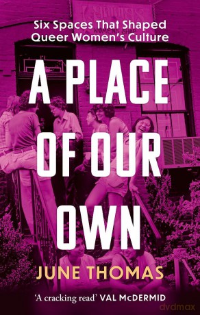 A Place of Our Own: Six Spaces That Shaped Queer Women's Culture - 'A cracking read' (Val McDermid) - June Thomas [KSIĄŻKA]