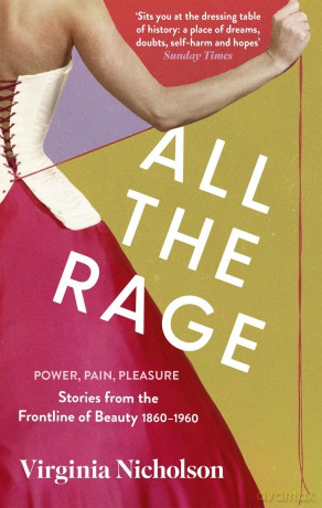 All the Rage: Power, Pain, Pleasure: Stories from the Frontline of Beauty 1860-1960 - Virginia Nicholson [KSIĄŻKA]