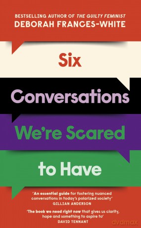 Six Conversations We're Scared to Have: 'The book we need right now' (David Tennant) - How to change minds, including your own - Deborah Frances-White [KSIĄŻKA]