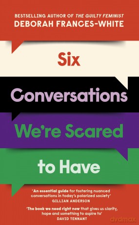 Six Conversations We're Scared to Have: 'The book we need right now' (David Tennant) - How to change minds, including your own - Deborah Frances-White [KSIĄŻKA]