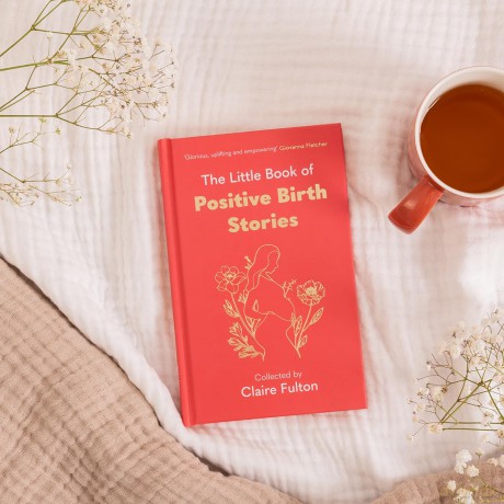 The Little Book of Positive Birth Stories: 'A glorious collection of uplifting and empowering accounts' Giovanna Fletcher - Claire Fulton [KSIĄŻKA]