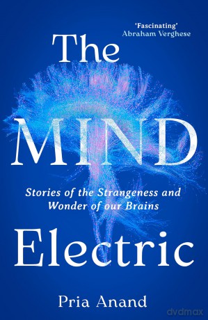 The Mind Electric: Stories of the Strangeness and Wonder of Our Brains - Pria Anand [KSIĄŻKA]