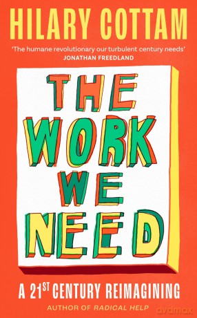 The Work We Need: 'The humane revolutionary our turbulent century needs' Jonathan Freedland - Hilary Cottam [KSIĄŻKA]