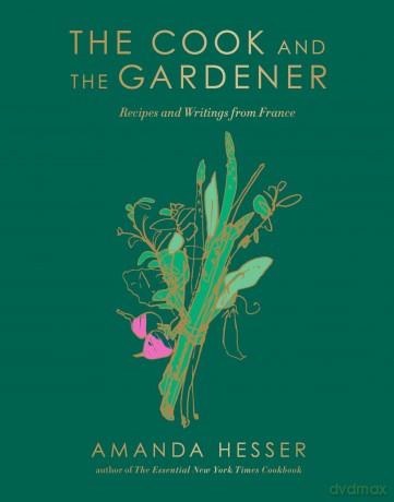 The Cook and the Gardener: Recipes and Writings from France - Amanda Hesser [KSIĄŻKA]
