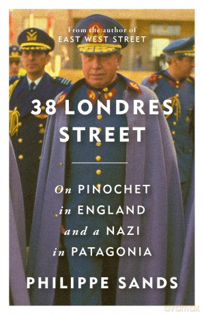 38 Londres Street: On Impunity, Pinochet in England and a Nazi in Patagonia - Philippe Sands [KSIĄŻKA]