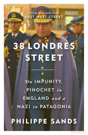 38 Londres Street: On Impunity, Pinochet in England and a Nazi in Patagonia - Philippe Sands [KSIĄŻKA]