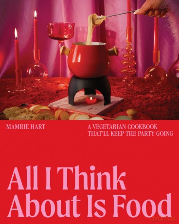 All I Think About Is Food: A Vegetarian Cookbook That'll Keep the Party Going - Mamrie Hart [KSIĄŻKA]