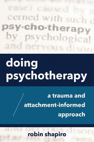 Doing Psychotherapy: A Trauma and Attachment-Informed Approach - Robin Shapiro [KSIĄŻKA]