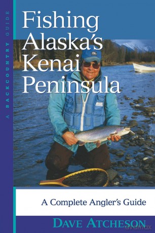 Fishing Alaska's Kenai Peninsula - A Complete Angler's Guide - Dave Atcheson [KSIĄŻKA]