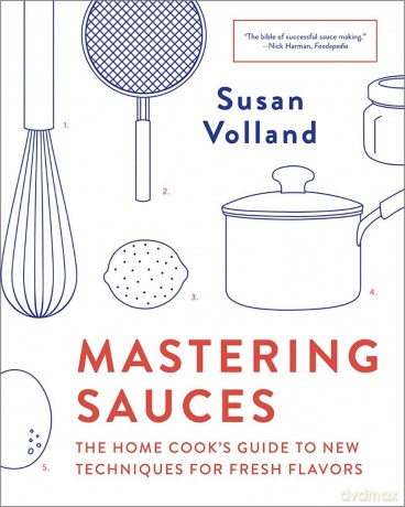 Mastering Sauces - The Home Cook`s Guide to New Techniques for Fresh Flavors - Susan Volland [KSIĄŻKA]