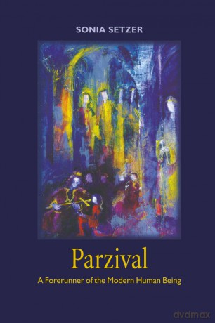 Parzival: A Forerunner of the Modern Human Being - Ms. Sonia A. Lanz Setzer [KSIĄŻKA]
