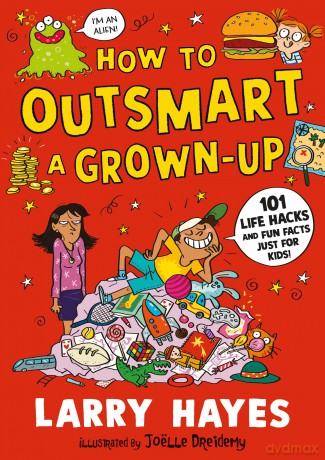 How to Outsmart a Grown-up: 101 Life Hacks and Fun Facts Just for Kids: A wacky and creative guide packed with secrets and fun things to do, from a Lollies award-winner! - Larry Hayes [KSIĄŻKA]