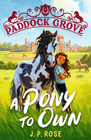 Paddock Grove: A Pony to Own: First in a pony adventure series about friends and their horses at an equestrian boarding school for animal lovers age 8, 9, 10, 11, 12, 13 (Paddock Grove, 1) - J. P. Rose [KSIĄŻKA]