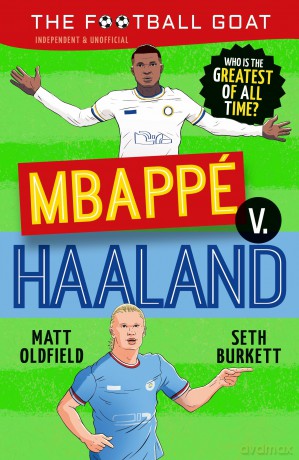 The Football GOAT: Mbappé v. Haaland: The greatest footballer of all time! The fun biography gift book for kids aged 7, 8, 9, 10, 11 - packed with ... who love football (The Football GOAT, 2) - Matt Oldfield [KSIĄŻKA]