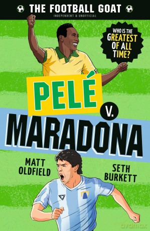 The Football GOAT: Pelé v. Maradona: The greatest footballer of all time! The fun biography gift book for kids aged 7, 8, 9, 10, 11 - packed with ... who love football (The Football GOAT, 3) - Matt Oldfield [KSIĄŻKA]
