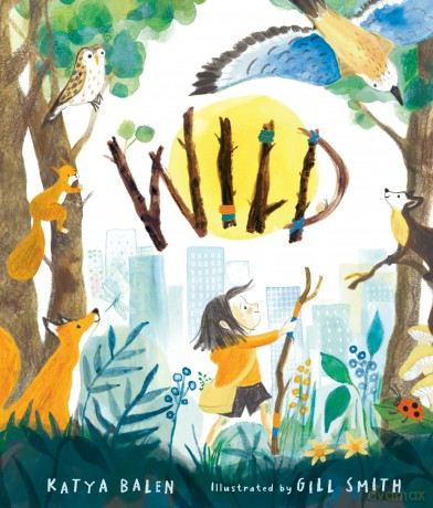 Wild: A heart-warming picture book about moving home, accepting change and connecting with nature from an award-winning author and illustrator - Katya Balen [KSIĄŻKA]