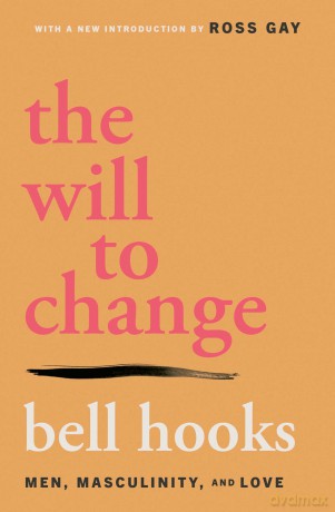 The Will to Change: Men, Masculinity, and Love - bell hooks [KSIĄŻKA]