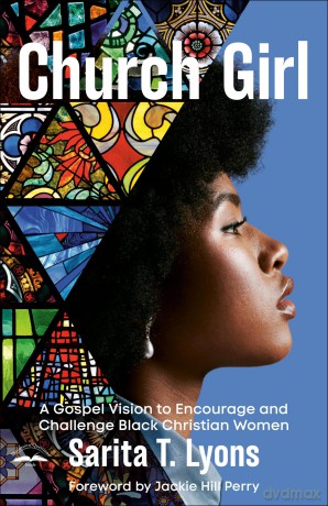 Church Girl: A Gospel Vision to Encourage and Challenge Black Christian Women - Sarita T. Lyons [KSIĄŻKA]