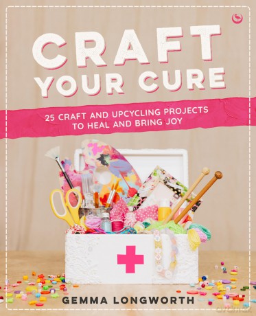 Craft Your Cure: 25 craft and upcycling projects to heal grief and bring joy: 25 craft and upcycling projects to heal and bring joy - Gemma Longworth [KSIĄŻKA]