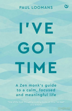 I've Got Time: A zen monk's guide to a calm, focused and meaningful life - Paul Loomans [KSIĄŻKA]